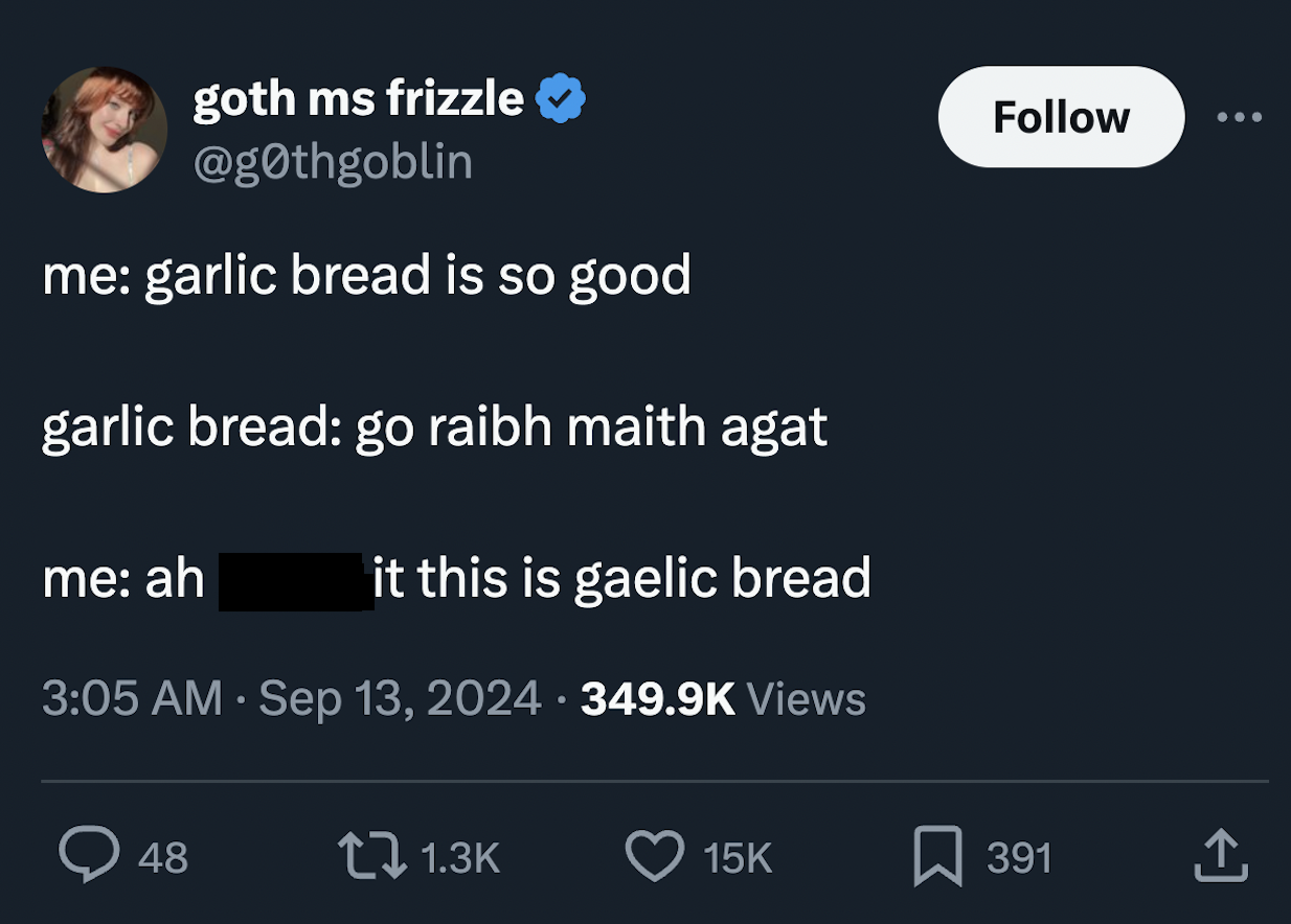 screenshot - goth ms frizzle me garlic bread is so good garlic bread go raibh maith agat me ah it this is gaelic bread Views 48 15K 391